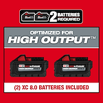 Optimized for HIGH OUTPUT - 2 XC 8.0 batteries included